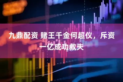 九鼎配资 赌王千金何超仪，斥资一亿成功救夫