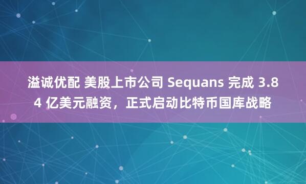 溢诚优配 美股上市公司 Sequans 完成 3.84 亿美元融资，正式启动比特币国库战略