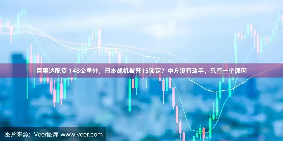 百事达配资 148公里外，日本战机被歼15锁定？中方没有动手，只有一个原因